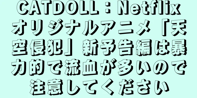 CATDOLL：Netflixオリジナルアニメ「天空侵犯」新予告編は暴力的で流血が多いので注意してください