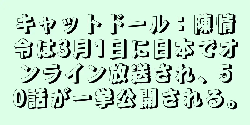 キャットドール：陳情令は3月1日に日本でオンライン放送され、50話が一挙公開される。