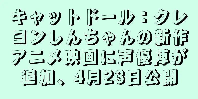 キャットドール：クレヨンしんちゃんの新作アニメ映画に声優陣が追加、4月23日公開