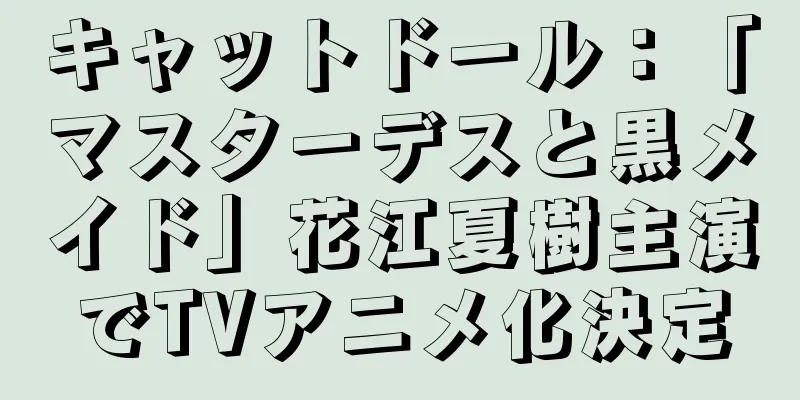 キャットドール：「マスターデスと黒メイド」花江夏樹主演でTVアニメ化決定