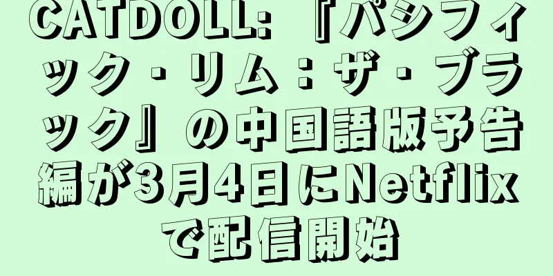 CATDOLL: 『パシフィック・リム：ザ・ブラック』の中国語版予告編が3月4日にNetflixで配信開始