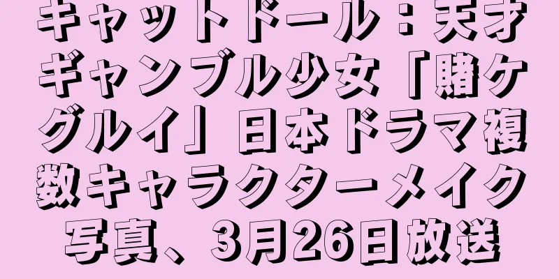 キャットドール：天才ギャンブル少女「賭ケグルイ」日本ドラマ複数キャラクターメイク写真、3月26日放送