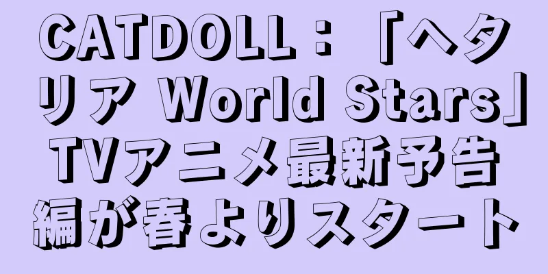CATDOLL：「ヘタリア World Stars」TVアニメ最新予告編が春よりスタート