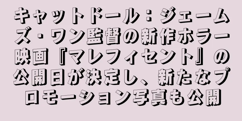 キャットドール：ジェームズ・ワン監督の新作ホラー映画『マレフィセント』の公開日が決定し、新たなプロモーション写真も公開