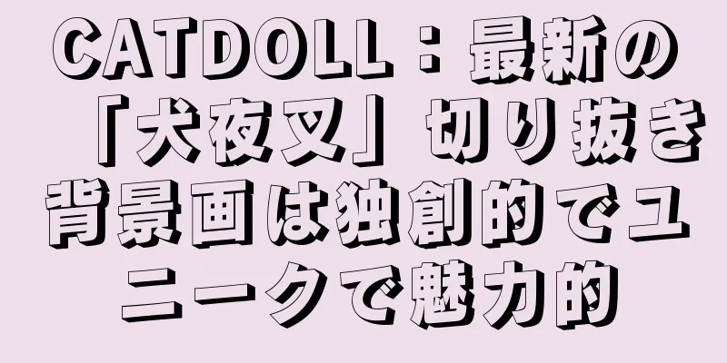 CATDOLL：最新の「犬夜叉」切り抜き背景画は独創的でユニークで魅力的