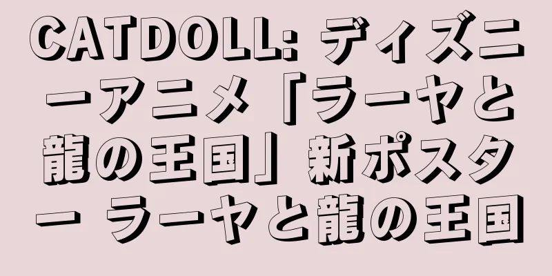 CATDOLL: ディズニーアニメ「ラーヤと龍の王国」新ポスター ラーヤと龍の王国