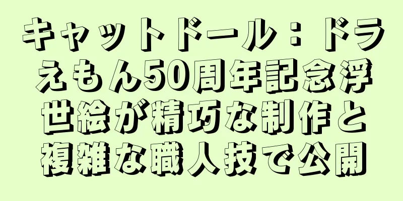 キャットドール：ドラえもん50周年記念浮世絵が精巧な制作と複雑な職人技で公開