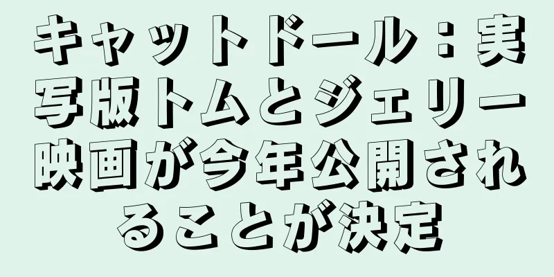 キャットドール：実写版トムとジェリー映画が今年公開されることが決定