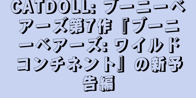 CATDOLL: ブーニーベアーズ第7作『ブーニーベアーズ: ワイルドコンチネント』の新予告編