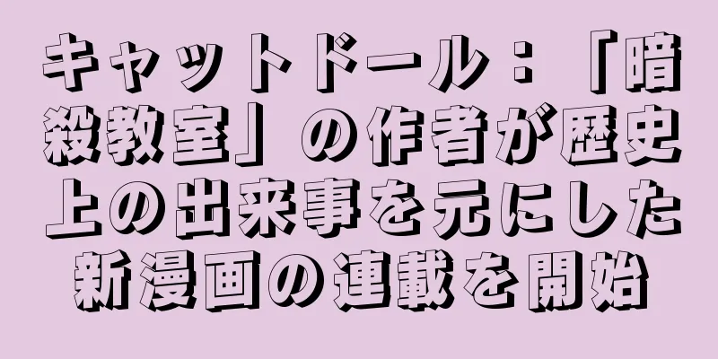 キャットドール：「暗殺教室」の作者が歴史上の出来事を元にした新漫画の連載を開始