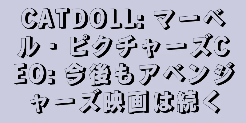 CATDOLL: マーベル・ピクチャーズCEO: 今後もアベンジャーズ映画は続く