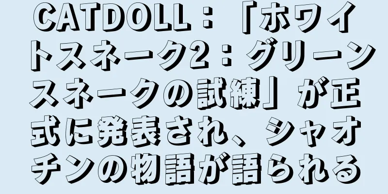CATDOLL：「ホワイトスネーク2：グリーンスネークの試練」が正式に発表され、シャオチンの物語が語られる
