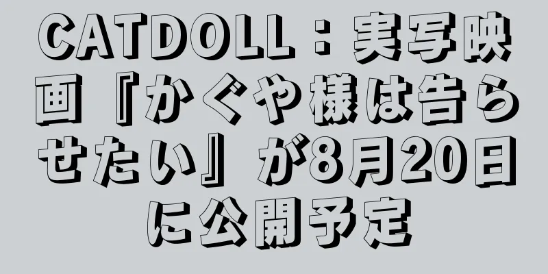 CATDOLL：実写映画『かぐや様は告らせたい』が8月20日に公開予定