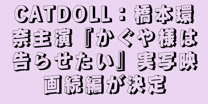 CATDOLL：橋本環奈主演『かぐや様は告らせたい』実写映画続編が決定