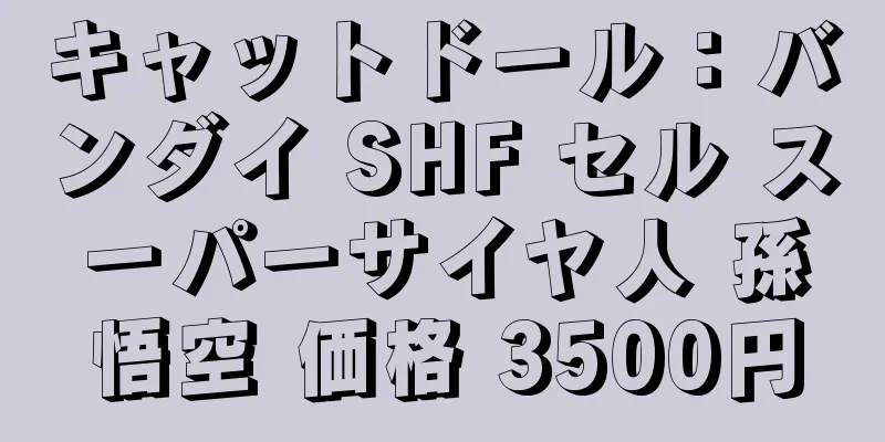 キャットドール：バンダイ SHF セル スーパーサイヤ人 孫悟空 価格 3500円