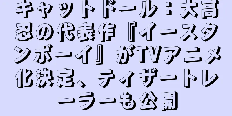 キャットドール：大高忍の代表作『イースタンボーイ』がTVアニメ化決定、ティザートレーラーも公開