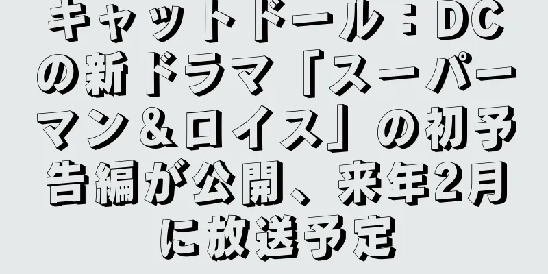 キャットドール：DCの新ドラマ「スーパーマン＆ロイス」の初予告編が公開、来年2月に放送予定