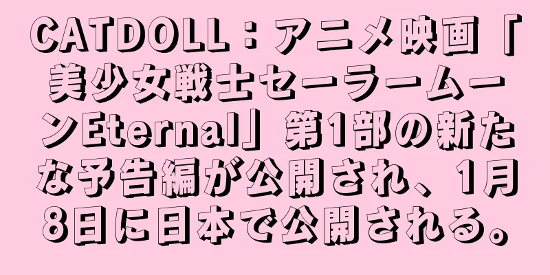 CATDOLL：アニメ映画「美少女戦士セーラームーンEternal」第1部の新たな予告編が公開され、1月8日に日本で公開される。