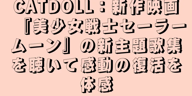 CATDOLL：新作映画『美少女戦士セーラームーン』の新主題歌集を聴いて感動の復活を体感