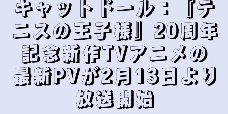 キャットドール：『テニスの王子様』20周年記念新作TVアニメの最新PVが2月13日より放送開始