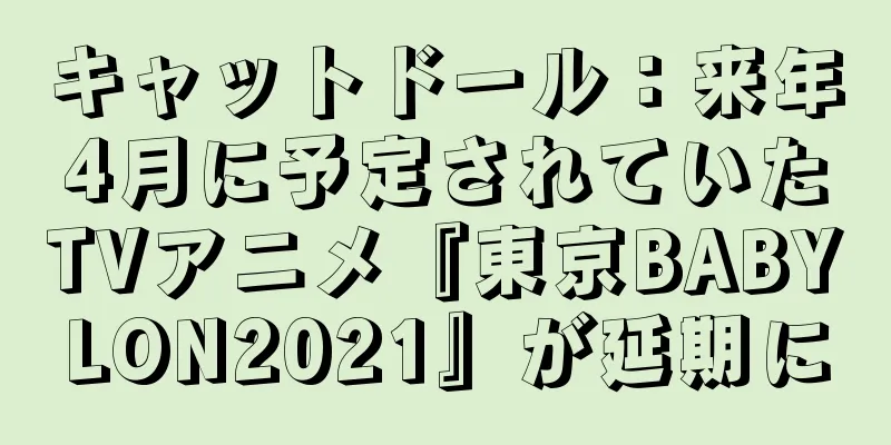 キャットドール：来年4月に予定されていたTVアニメ『東京BABYLON2021』が延期に