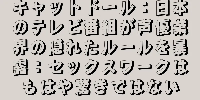キャットドール：日本のテレビ番組が声優業界の隠れたルールを暴露：セックスワークはもはや驚きではない