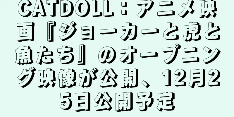 CATDOLL：アニメ映画『ジョーカーと虎と魚たち』のオープニング映像が公開、12月25日公開予定