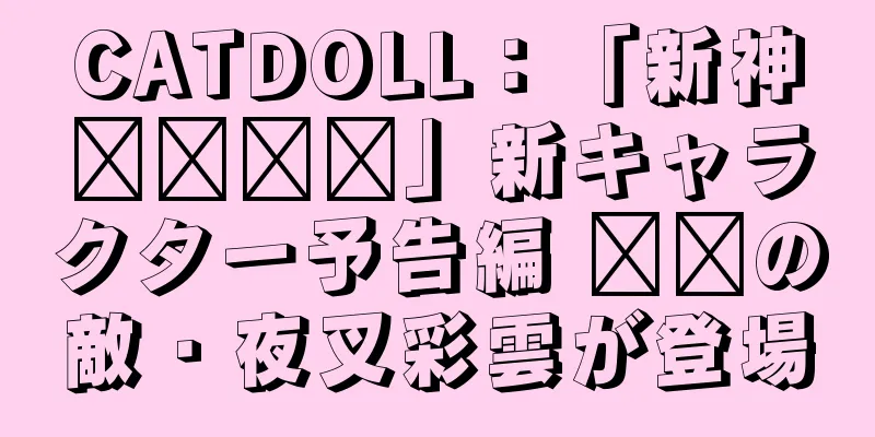 CATDOLL：「新神哪哪哪哪」新キャラクター予告編 哪哪の敵・夜叉彩雲が登場