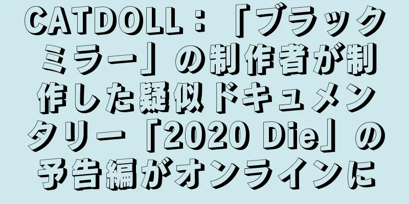 CATDOLL：「ブラックミラー」の制作者が制作した疑似ドキュメンタリー「2020 Die」の予告編がオンラインに