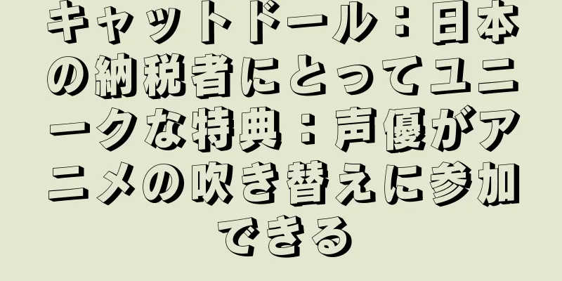 キャットドール：日本の納税者にとってユニークな特典：声優がアニメの吹き替えに参加できる