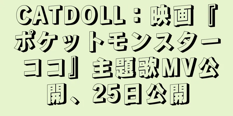 CATDOLL：映画『ポケットモンスター ココ』主題歌MV公開、25日公開
