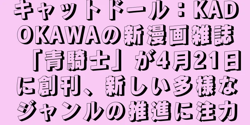 キャットドール：KADOKAWAの新漫画雑誌「青騎士」が4月21日に創刊、新しい多様なジャンルの推進に注力