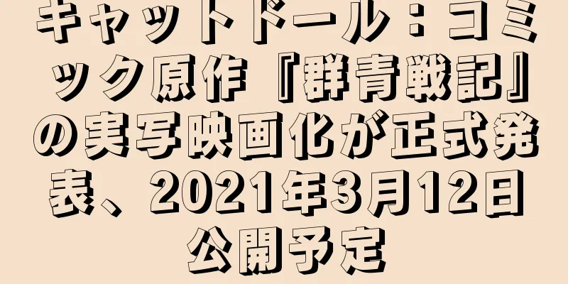 キャットドール：コミック原作『群青戦記』の実写映画化が正式発表、2021年3月12日公開予定