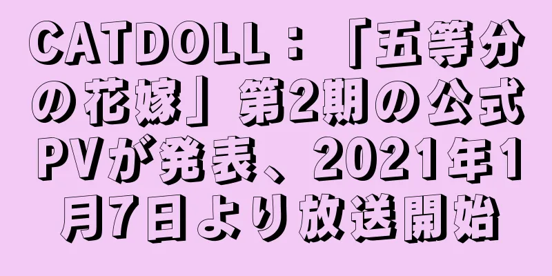 CATDOLL：「五等分の花嫁」第2期の公式PVが発表、2021年1月7日より放送開始