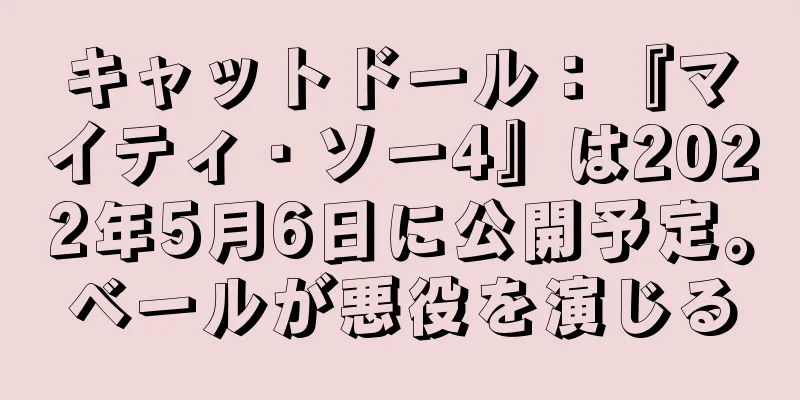 キャットドール：『マイティ・ソー4』は2022年5月6日に公開予定。ベールが悪役を演じる