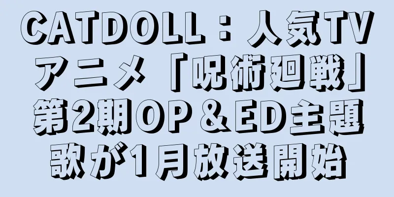 CATDOLL：人気TVアニメ「呪術廻戦」第2期OP＆ED主題歌が1月放送開始