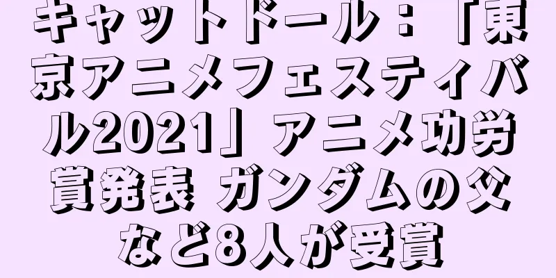 キャットドール：「東京アニメフェスティバル2021」アニメ功労賞発表 ガンダムの父など8人が受賞
