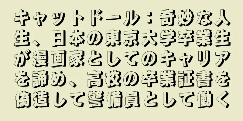 キャットドール：奇妙な人生、日本の東京大学卒業生が漫画家としてのキャリアを諦め、高校の卒業証書を偽造して警備員として働く