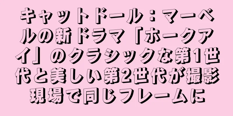 キャットドール：マーベルの新ドラマ「ホークアイ」のクラシックな第1世代と美しい第2世代が撮影現場で同じフレームに