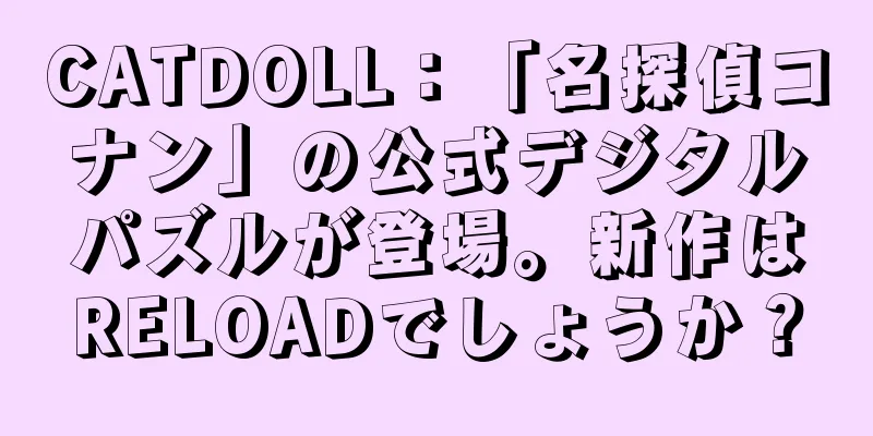 CATDOLL：「名探偵コナン」の公式デジタルパズルが登場。新作はRELOADでしょうか？