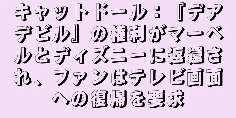 キャットドール：『デアデビル』の権利がマーベルとディズニーに返還され、ファンはテレビ画面への復帰を要求