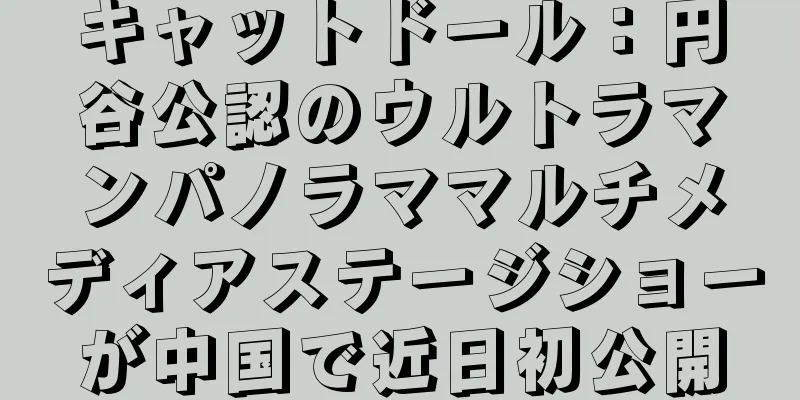 キャットドール：円谷公認のウルトラマンパノラママルチメディアステージショーが中国で近日初公開