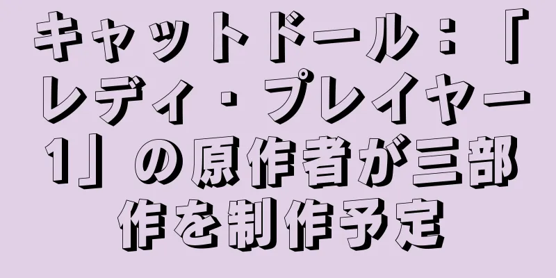 キャットドール：「レディ・プレイヤー1」の原作者が三部作を制作予定