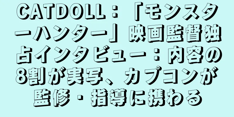 CATDOLL：「モンスターハンター」映画監督独占インタビュー：内容の8割が実写、カプコンが監修・指導に携わる