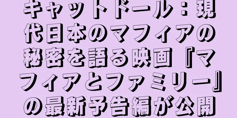 キャットドール：現代日本のマフィアの秘密を語る映画『マフィアとファミリー』の最新予告編が公開
