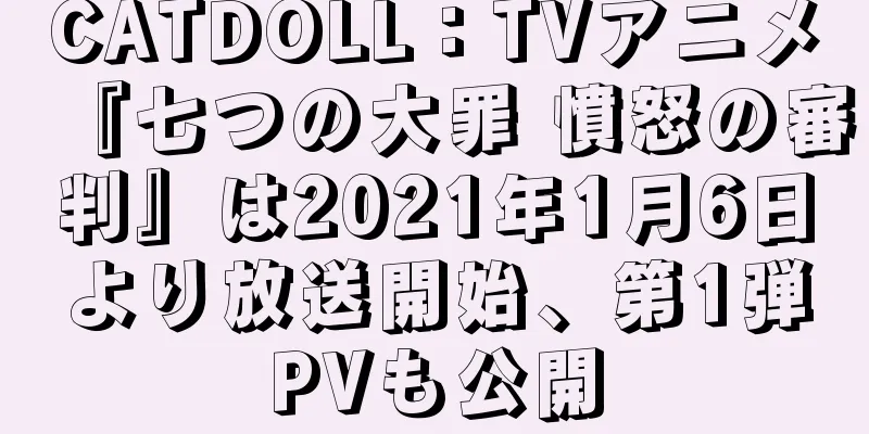 CATDOLL：TVアニメ『七つの大罪 憤怒の審判』は2021年1月6日より放送開始、第1弾PVも公開