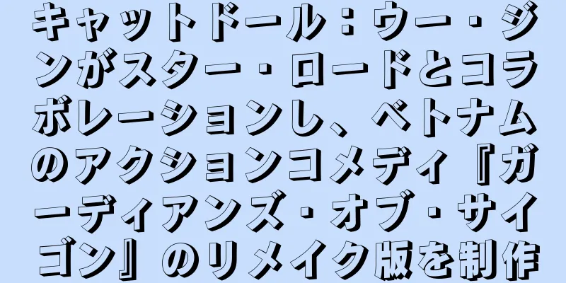 キャットドール：ウー・ジンがスター・ロードとコラボレーションし、ベトナムのアクションコメディ『ガーディアンズ・オブ・サイゴン』のリメイク版を制作