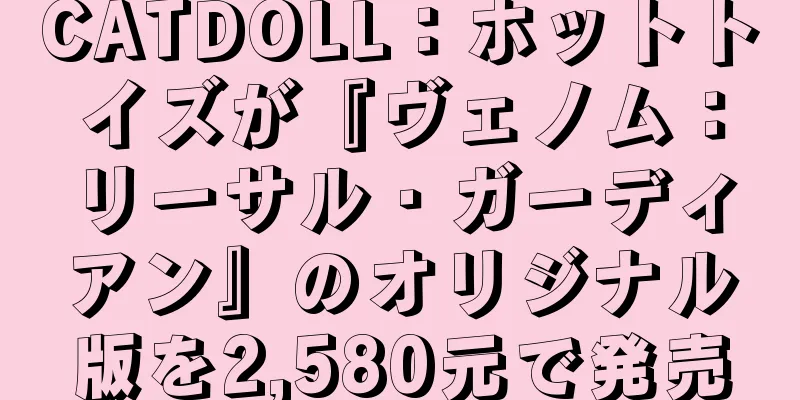 CATDOLL：ホットトイズが『ヴェノム：リーサル・ガーディアン』のオリジナル版を2,580元で発売