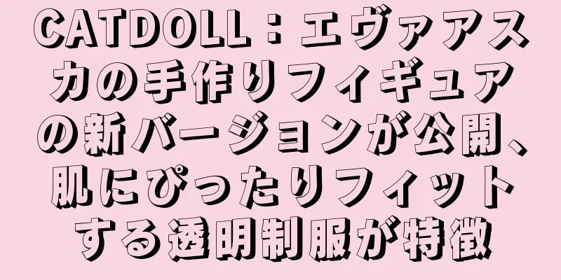 CATDOLL：エヴァアスカの手作りフィギュアの新バージョンが公開、肌にぴったりフィットする透明制服が特徴