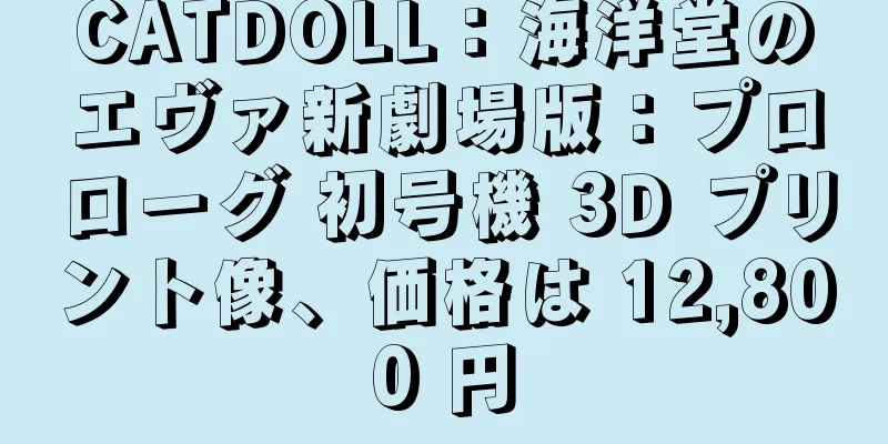 CATDOLL：海洋堂のエヴァ新劇場版：プロローグ 初号機 3D プリント像、価格は 12,800 円